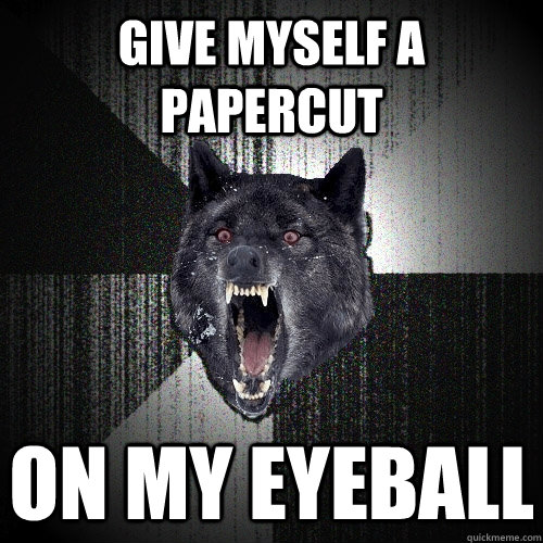 give myself a papercut on my eyeball - give myself a papercut on my eyeball  Insanity Wolf