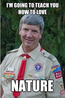 I'm going to teach you how to love Nature  Harmless Scout Leader