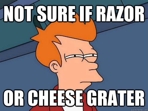 Not sure if razor Or cheese grater  Futurama Fry