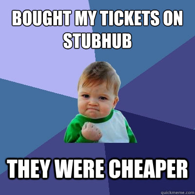 bought my tickets on stubhub they were cheaper - bought my tickets on stubhub they were cheaper  Success Kid