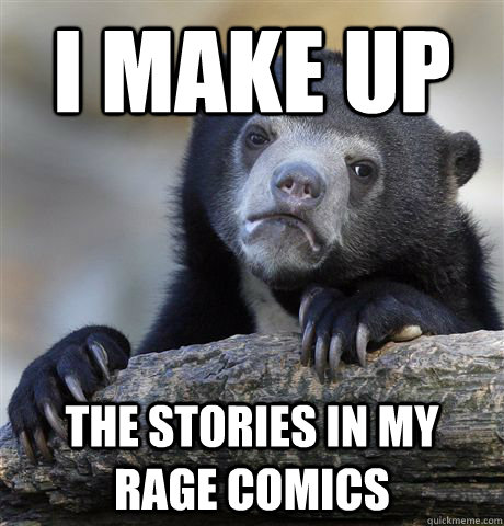 I make up the stories in my rage comics  Confession Bear