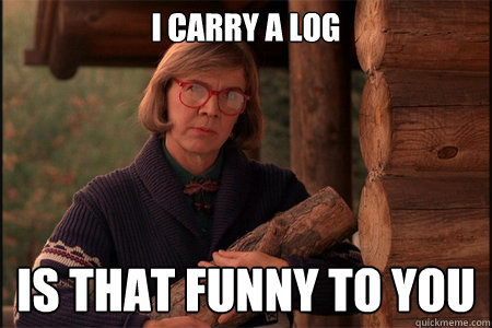 I carry a log IS THat funny to you - I carry a log IS THat funny to you  Log lady