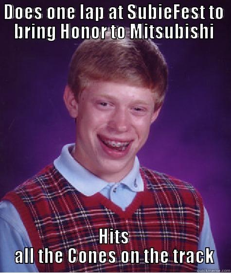 DOES ONE LAP AT SUBIEFEST TO BRING HONOR TO MITSUBISHI HITS ALL THE CONES ON THE TRACK Bad Luck Brian