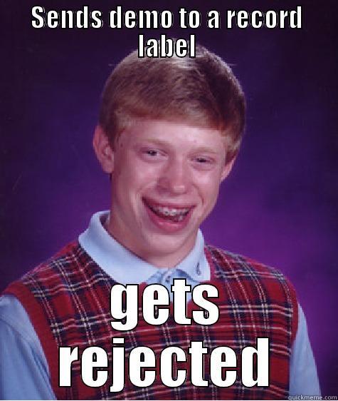 SENDS DEMO TO A RECORD LABEL GETS REJECTED Bad Luck Brian