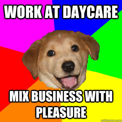 Work at daycare Mix business with pleasure  Advice Dog