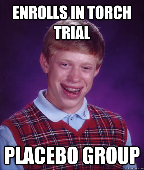 enrolls in torch trial placebo group - enrolls in torch trial placebo group  Bad Luck Brian