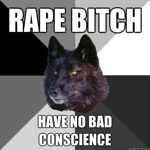 rape bitch have no bad conscience  Sanity Wolf