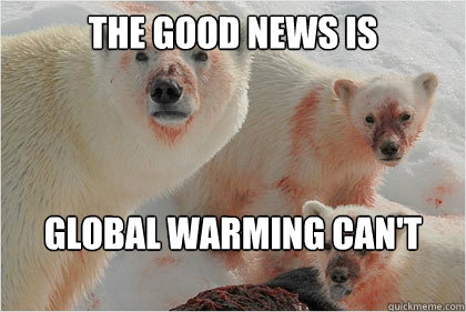 The good news is Global Warming can't get this one now  Bad News Bears