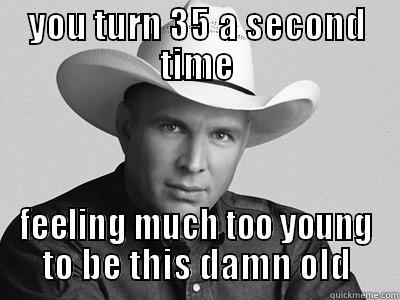 Catchy Garth Brooks - YOU TURN 35 A SECOND TIME FEELING MUCH TOO YOUNG TO BE THIS DAMN OLD Misc