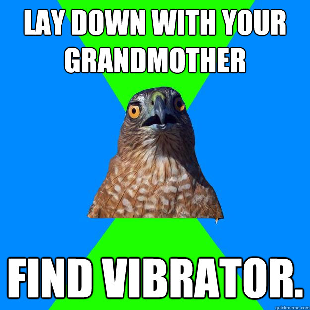 lay down with your grandmother find vibrator.  Hawkward