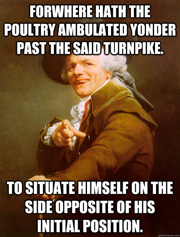 Forwhere hath the poultry ambulated yonder past the said turnpike. To situate himself on the side opposite of his initial position.   Joseph Ducreux