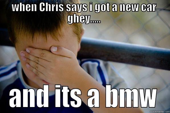 WHEN CHRIS SAYS I GOT A NEW CAR GHEY..... AND ITS A BMW Confession kid