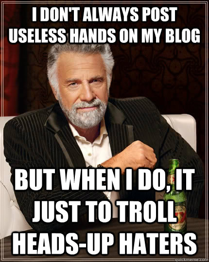 I don't always post useless hands on my blog but when I do, it just to troll heads-up haters  The Most Interesting Man In The World