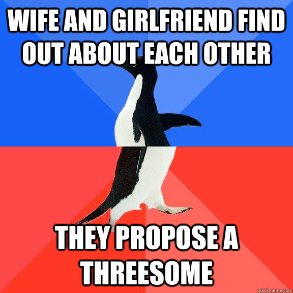 Wife and girlfriend find out about each other They propose a threesome  Socially Awkward Awesome Penguin
