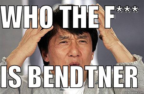 WHO THE F***   IS BENDTNER EPIC JACKIE CHAN