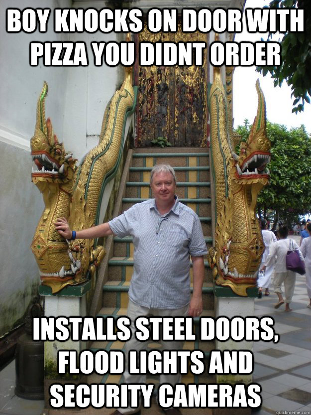 Boy knocks on door with pizza you didnt order Installs steel doors, flood lights and security cameras - Boy knocks on door with pizza you didnt order Installs steel doors, flood lights and security cameras  dad meme