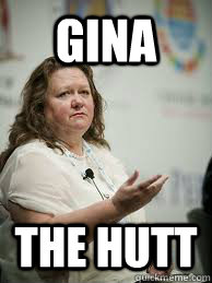 GINA THE HUTT  Scumbag Gina Rinehart