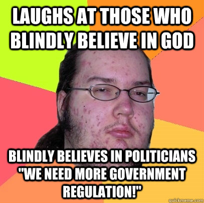 Laughs at those who blindly believe in god Blindly believes in politicians 