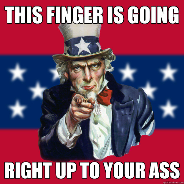 this finger is going right up to your ass - this finger is going right up to your ass  Uncle Sam