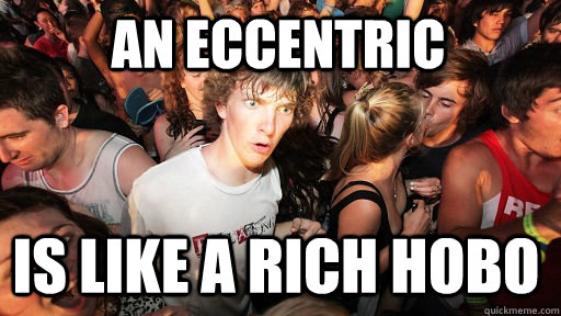 An Eccentric is like a rich hobo - An Eccentric is like a rich hobo  Sudden Clarity Clarence