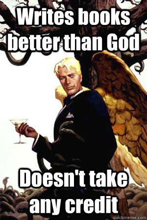 Writes books better than God Doesn't take any credit  Good Guy Lucifer