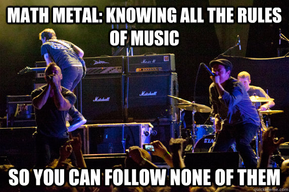 math metal: knowing all the rules of music so you can follow none of them - math metal: knowing all the rules of music so you can follow none of them  Misc