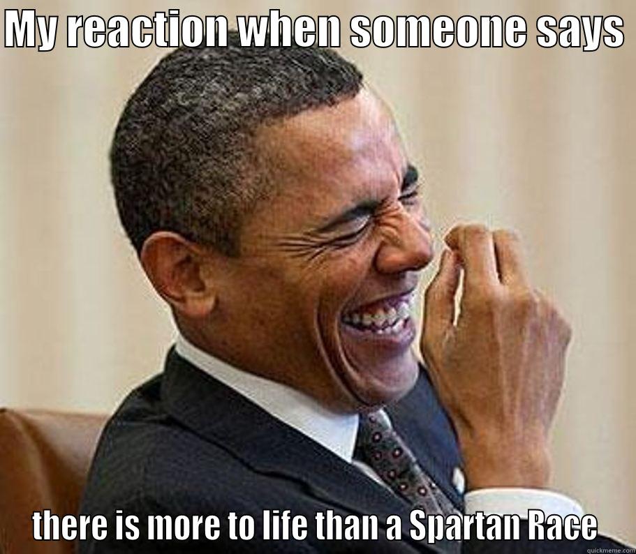 Spartan Laugh - MY REACTION WHEN SOMEONE SAYS  THERE IS MORE TO LIFE THAN A SPARTAN RACE Misc