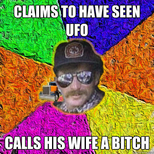 claims to have seen ufo calls his wife a bitch  