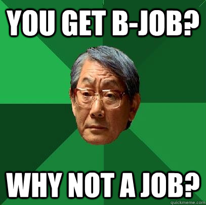 You get B-Job? Why not A job? - You get B-Job? Why not A job?  High Expectations Asian Father