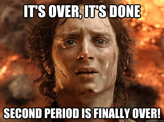 it's over, it's done Second period is finally over!  frodo