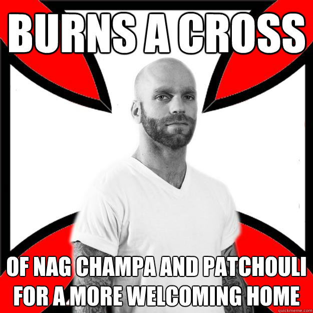 Burns a Cross of nag champa and patchouli for a more welcoming home - Burns a Cross of nag champa and patchouli for a more welcoming home  Skinhead with a Heart of Gold