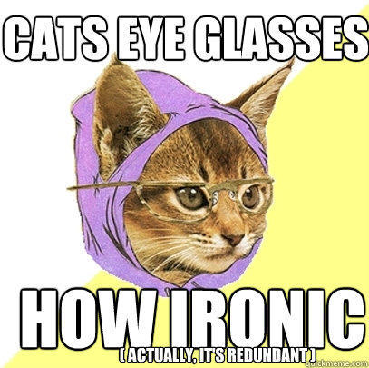 cats eye glasses how ironic ( actually, it's redundant )  