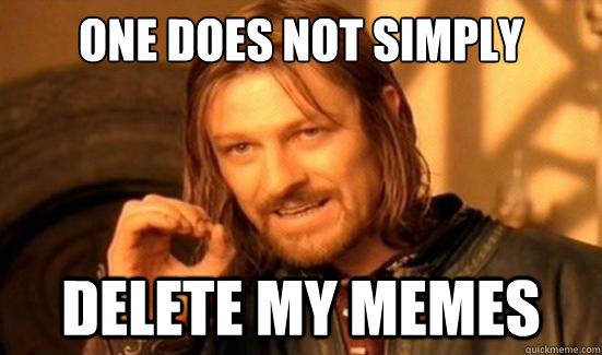 One Does Not Simply delete my memes  - One Does Not Simply delete my memes   Boromir