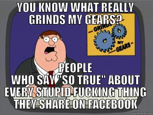 YOU KNOW WHAT REALLY GRINDS MY GEARS? PEOPLE WHO SAY 