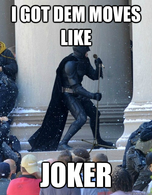 I got dem moves like Joker  Karaoke Batman