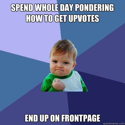 Spend whole day pondering how to get upvotes End up on Frontpage  Success Kid