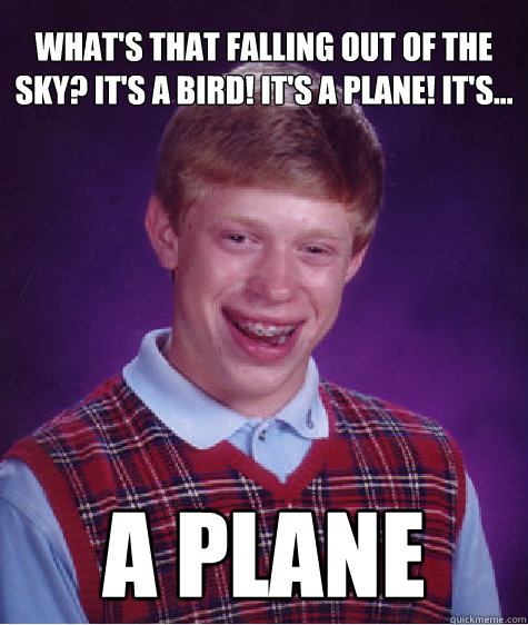 what's that falling out of the sky? it's a bird! it's a plane! it's... a plane  Bad Luck Brian