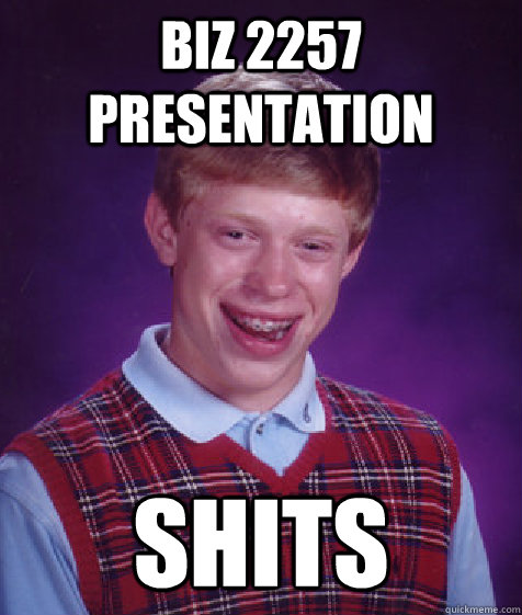 Biz 2257 Presentation shits - Biz 2257 Presentation shits  Bad Luck Brian