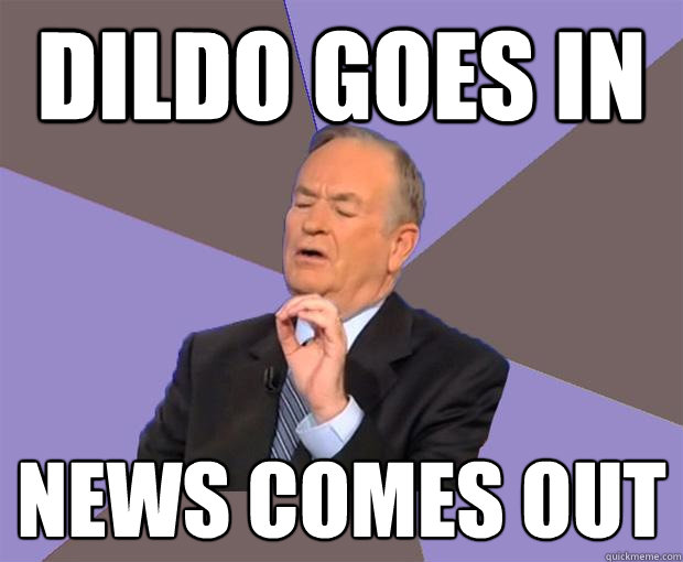 dildo goes in news comes out  Bill O Reilly