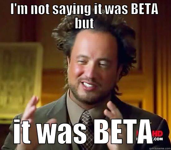 I'M NOT SAYING IT WAS BETA BUT IT WAS BETA Ancient Aliens