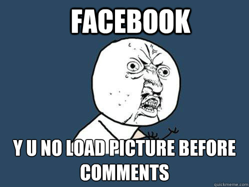 Facebook y u no load picture before comments  Y U No