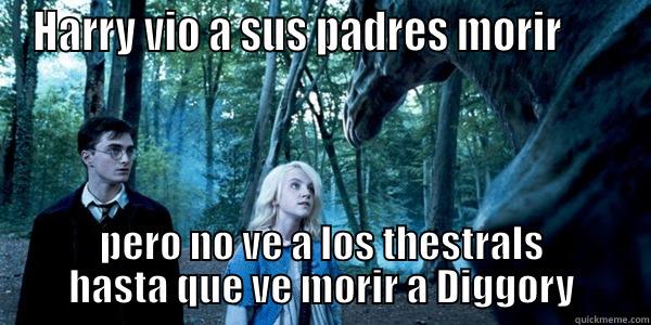 HARRY VIO A SUS PADRES MORIR       PERO NO VE A LOS THESTRALS HASTA QUE VE MORIR A DIGGORY Misc