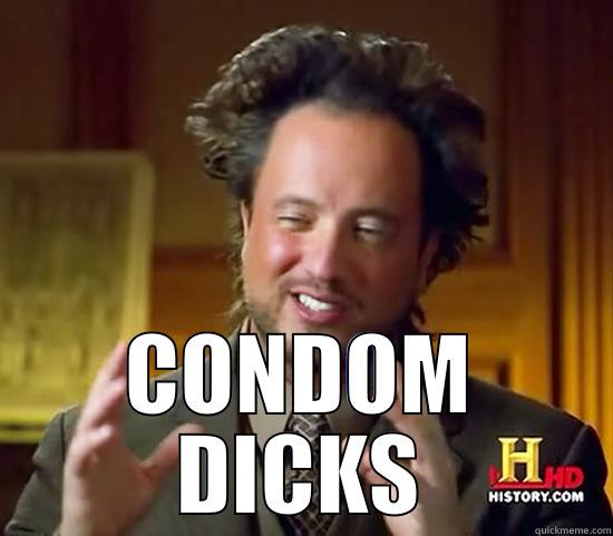  CONDOM DICKS Ancient Aliens