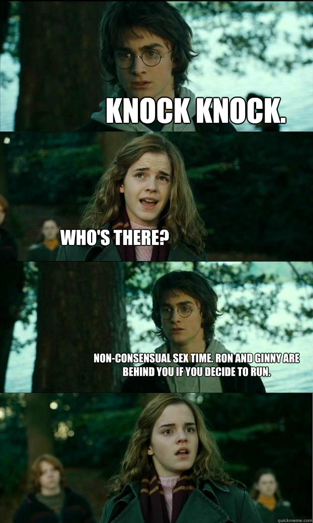 Knock knock. who's there? non-consensual sex time. ron and ginny are behind you if you decide to run.  Horny Harry