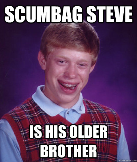 scumbag steve is his older brother  Bad Luck Brian