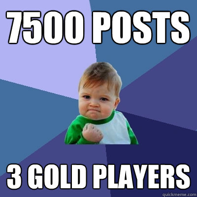 7500 POSTS 3 gold players - 7500 POSTS 3 gold players  Success Kid