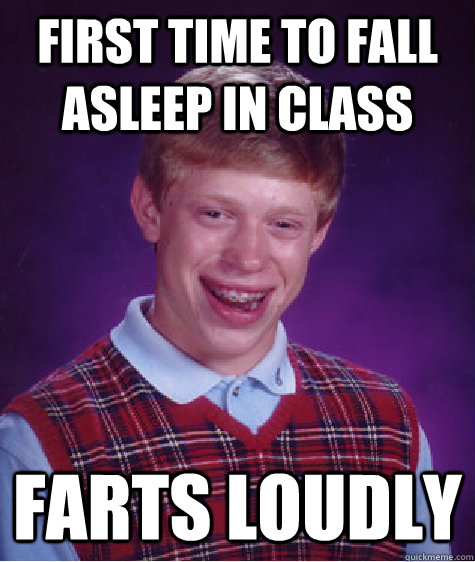 first time to fall asleep in class farts loudly  Bad Luck Brian