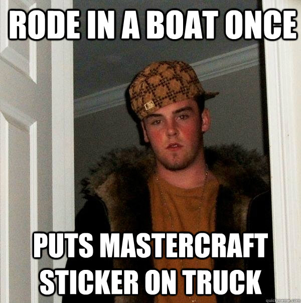 rode in a boat once puts mastercraft sticker on truck  Scumbag Steve