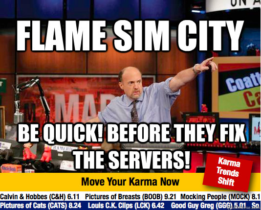 FLAME sim city Be Quick! Before they fix the servers!  Mad Karma with Jim Cramer