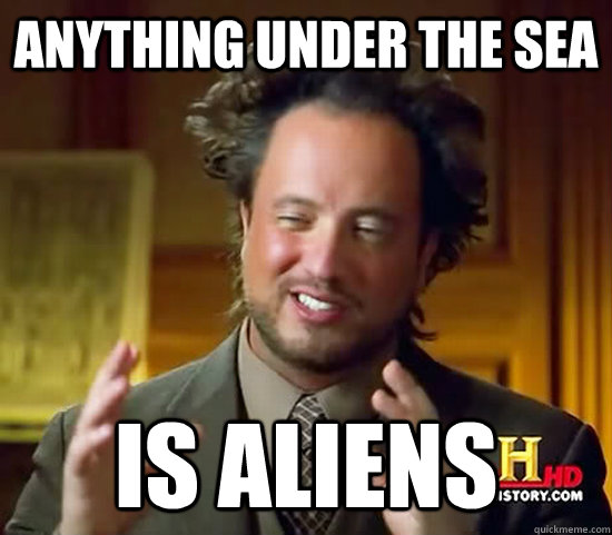 anything under the sea is aliens  Ancient Aliens